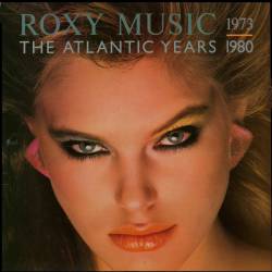 Roxy Music : The Atlantic Years 1973 1980